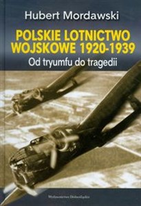 Picture of Polskie lotnictwo wojskowe 1920-1939 Od tryumfu do tragedii