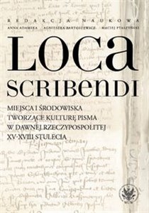 Picture of Loca scribendi Miejsca i środowiska tworzące kulturę pisma w dawnej Rzeczypospolitej XV-XVIII stule