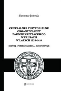 Picture of Centralne i terytorialne organy władzy Zakonu Krzyżackiego w Prusach w latach 1228-1410