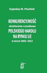 Picture of Konkurencyjność strukturalno - czynnikowa polskiego handlu na rynku UE w latach 2002-2012