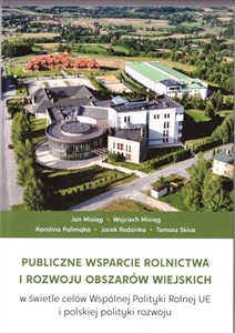 Picture of Publiczne wsparcie rolnictwa i rozwoju obszarów wiejskich w świetle celów Wspólnej Polityki Rolnej UE i polskiej polityki rozwoju