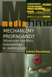 Picture of Mechanizmy propagandy Wizerunek konfliktu kosowskiego w publicystyce