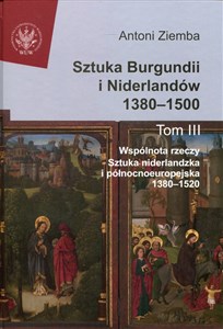 Picture of Sztuka Burgundii i Niderlandów 1380-1500 Tom 3 Wspólnota rzeczy: sztuka niderlandzka i północnoeuropejska 1380-1520