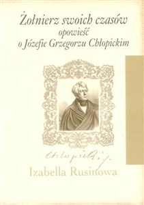 Picture of Żołnierz swoich czasów Opowieść o Józefie Grzegorzu Chłopickim