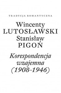 Obrazek Wincenty Lutosławski Stanisław Pigoń Korespondencja wzajemna 1908-1946 Opracowała Paulina Przepiórka