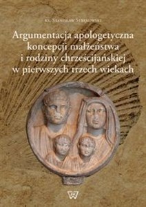 Picture of Argumentacja apologetyczna koncepcji małżeństwa i rodziny chrześcijańskiej w pierwszych trzech wiekach