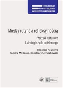 Picture of Między rutyną a refleksyjnością Praktyki kulturowe i strategie życia codziennego