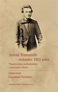 Obrazek Antoni Rozmanith zesłaniec 1863 roku. Wspomnienia nadbajkalskie i syberyjski album