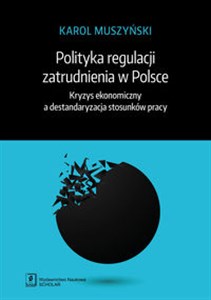 Picture of Polityka regulacji zatrudnienia w Polsce Kryzys ekonomiczny a destandaryzacja stosunków pracy