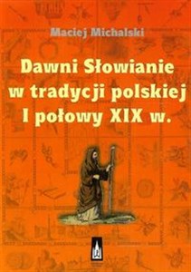 Picture of Dawni Słowianie w tradycji polskiej I połowy XIX w.
