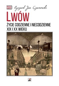 Picture of Lwów. Życie codzienne i niecodzienne XIX i XX wieku