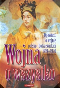 Picture of Wojna o wszystko Opowieść o wojnie polsko - bolszewickiej 1919-1920