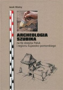Picture of Archeologia Szubina na tle dziejów Pałuk i regionu kujawsko-pomorskiego