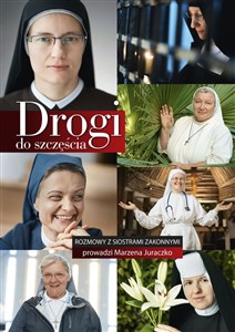 Picture of Drogi do szczęścia Rozmowy z siaostrami zakonnymi prowadzi Marzena Juraczko