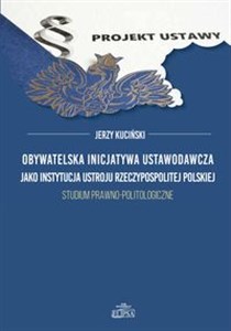 Picture of Obywatelska inicjatywa ustawodawcza jako instytucja ustroju Rzeczypospolitej Polskiej. Studium prawno-politologiczne