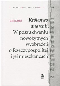 Picture of Królestwo anarchii W poszukiwaniu nowożytnych wyobrażeń o Rzeczypospolitej i jej mieszkańcach
