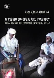 Obrazek W cieniu europejskiej twierdzy Obrazy Zachodu wśród Afrykanów Gwinea Bissau
