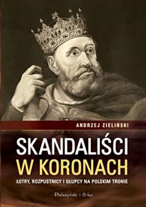 Picture of Skandaliści w koronach Łotry,rozpustnicy i głupcy na polskim tronie