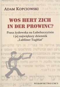 Picture of Wos hert zich in der prowinc? Prasa żydowska na Lubelszczyźnie i jej największy dziennik "Lubliner Tugblat"