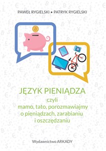Picture of Język pieniądza, czyli mamo, tato, porozmawiajmy o pieniądzach, zarabianiu i oszczędzaniu