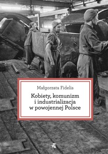 Picture of Kobiety, komunizm i industrializacja w powojennej Polsce