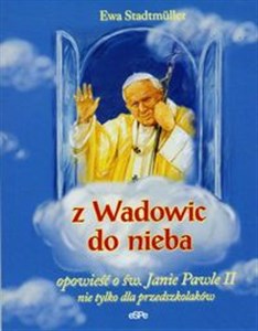 Picture of Z Wadowic do nieba opowieść o św. Janie Pawle II nie tylko dla przedszkolaków