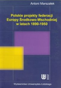 Picture of Polskie projekty federacji Europy Środkowo-Wchodniej w latach 1890-1950