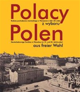 Picture of Polacy z wyboru Polen aus freier Wahl Rodziny pochodzenia niemieckiego w Warszawie XIX i XX wieku. Deutschstämmige Familien in Warschau im