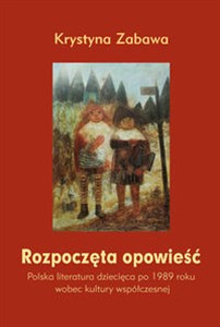 Picture of Rozpoczęta opowieść Polska literatura dziecięca po 1989 roku wobec kultury współczesnej