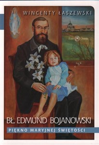 Picture of Bł. Edmund Bojanowski. Piękno Maryjnej świętości