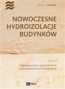 Picture of Nowoczesne hydroizolacje budynków Zeszyt 1 Zabezpieczenia wodochronne części podziemnych budynków
