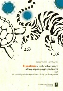 Picture of Fiskalizm w dobrych czasach albo ekspansja gospodarcza czyli jak prześcignąć tłustego żółwia i dołączyć do tygrysów