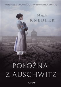 Obrazek Położna z Auschwitz Przejmująca opowieść o Stanisławie Leszczyńskiej