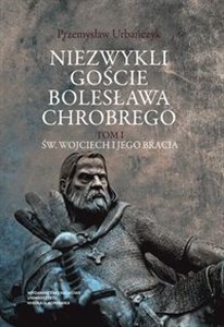 Obrazek Niezwykli goście Bolesława Chrobrego Tom 1 Św. Wojciech i jego bracia
