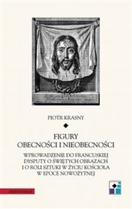 Picture of Figury obecności i nieobecności Wprowadzenie do francuskiej dysputy o świętych obrazach i o roli sztuki w życiu Kościoła w epoce now