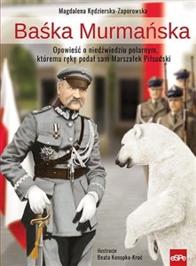 Picture of Baśka Murmańska Opowieść o niedźwiedziu polarnym, któremu rękę podał sam Marszałek Piłsudski