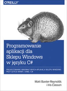 Picture of Programowanie aplikacji dla Sklepu Windows w C# Projektowanie innowacyjnych aplikacji sklepu Windows przy użyciu WinRT, XAML i C#