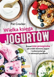 Picture of Wielka księga jogurtów Ponad 200 przepisów jak zrobić domowy jogurt i wykorzystać go w zdrowych posiłkach