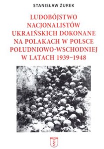Picture of Ludobójstwo nacjonalistów ukraińskich dokonane na Polakach w Polsce południowo-wschodniej w latach 1939-1948