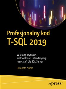 Obrazek Profesjonalny kod T-SQL 2019 W stronę szybkości, skalowalności i standaryzacji rozwiązań dla SQL Server