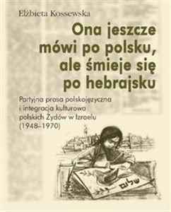 Picture of Ona jeszcze mówi po polsku, ale śmieje się po hebrajsku Partyjna prasa polskojęzyczna i integracja