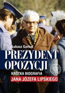 Picture of Prezydent opozycji Krótka biografia Jana Józefa Lipskiego.
