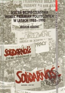 Picture of Służba bezpieczeństwa wobec przemian politycznych w latach 1988-1990 Region łódzki
