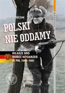 Picture of Polski nie oddamy Władze NRD wobec wydarzeń w PRL 1980–1981