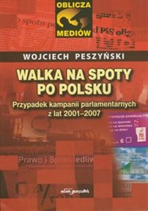Picture of Walka na spoty po polsku Przypadek kampanii parlamentarnych z lat 2001-2007