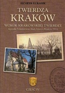 Picture of Twierdza Kraków Wokół krakowskiej twierdzy część 4 Epizody, bohaterowie, ślady bitwy o Kraków 1914