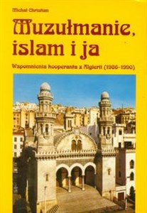 Picture of Muzułmanie, islam i ja Wspomnienia kooperanta z Algierii 1986-1990