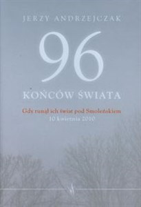 Obrazek 96 końców świata Gdy runął ich świat pod Smoleńskiem 10 kwietnia 2010. Rozmowy z rodzinami ofiar