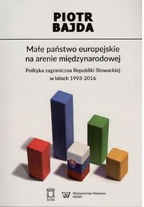 Picture of Małe państwo europejskie na arenie międzynarodowej Polityka zagraniczna Republiki Słowackiej w latach  1993-2016