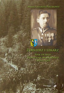 Picture of Żołnierz i lekarz Ppłk dr med. Władysław Morasiewicz i jego czasy